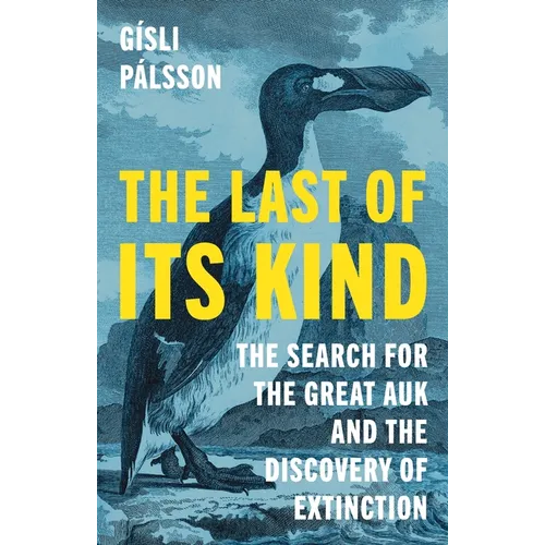 The Last of Its Kind: The Search for the Great Auk and the Discovery of Extinction - Hardcover