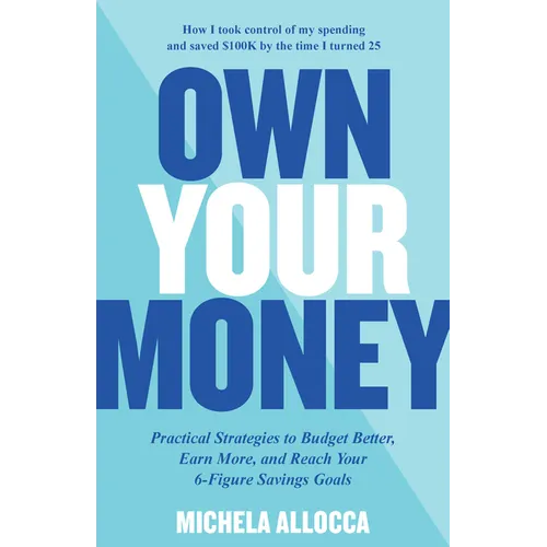 Own Your Money: Practical Strategies to Budget Better, Earn More, and Reach Your 6-Figure Savings Goals - Paperback