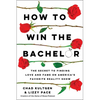 How to Win the Bachelor: The Secret to Finding Love and Fame on America's Favorite Reality Show - Paperback