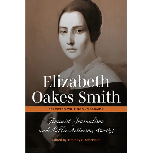 Elizabeth Oakes Smith: Selected Writings, Volume II: Feminist Journalism and Public Activism, 1850-1854 - Hardcover