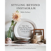 Styling Beyond Instagram: Take Your Prop Styling Skills from the Square to the Street - Hardcover