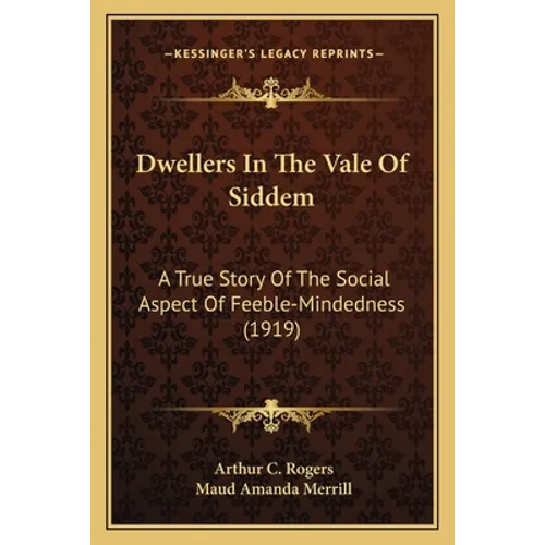 Dwellers In The Vale Of Siddem: A True Story Of The Social Aspect Of Feeble-Mindedness (1919) - Paperback