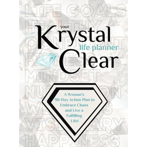 Your Krystal Clear Life Planner: A Woman's 90-Day Action Plan to Embrace Chaos and Live a Fulfilling Life! - Hardcover