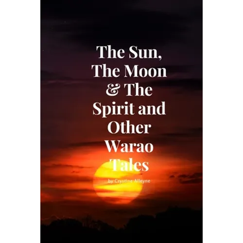 The Sun, The Moon & The Spirit and Other Warao Tales - Paperback