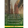 Other People's Money and How the Bankers Use It: The Classic Exposure of Monetary Abuse by Banks, Trusts, Wall Street, and Predator Monopolies - Paperback