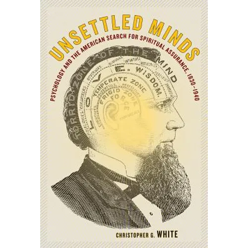 Unsettled Minds: Psychology and the American Search for Spiritual Assurance, 1830-1940 - Hardcover