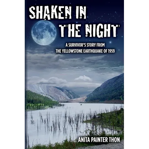 Shaken in the night: A Survivor's Story from the Yellowstone Earthquake of 1959. - Paperback