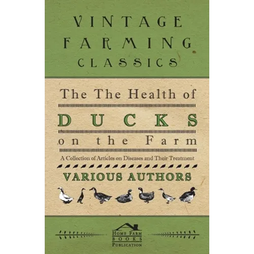 The Health of Ducks on the Farm - A Collection of Articles on Diseases and Their Treatment - Paperback