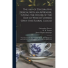 The Art of Decorative Design, With an Appendix, Giving the Hours of the Day at Which Flowers Open (the Floral Clock); the Characteristic Flowers of th - Hardcover