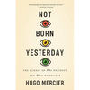 Not Born Yesterday: The Science of Who We Trust and What We Believe - Paperback