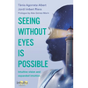 Seeing without eyes is possible. Intuitive Vision and Expanded Intuition - Paperback
