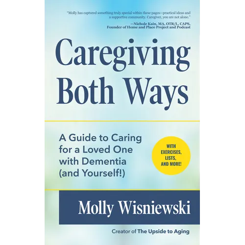 Caregiving Both Ways: A Guide to Caring for a Loved One with Dementia (and Yourself!) (Alzheimers, Caregiving for Dementia, Book for Caregivers) - Paperback