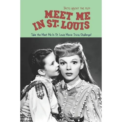 Facts about the film Meet Me In St. Louis: Take the Meet Me In St. Louis Movie Trivia Challenge! - Paperback