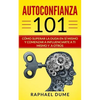 Autoconfianza 101: Cómo Superar La Duda En Sí Mismo Y Comenzar a Influenciarte a Ti Mismo Y a Otros - Paperback