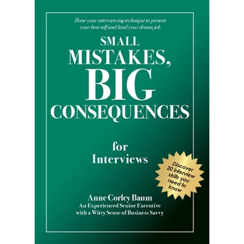 Small Mistakes, Big Consequences, for Interviews: Hone your interviewing technique to present your best self and land your dream job - Paperback