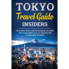 Tokyo Travel Guide Insiders: The Ultimate Travel Guide with Essential Tips About What to See, Where to Go, Eat, and Sleep even if Your Budget is Limit - Paperback