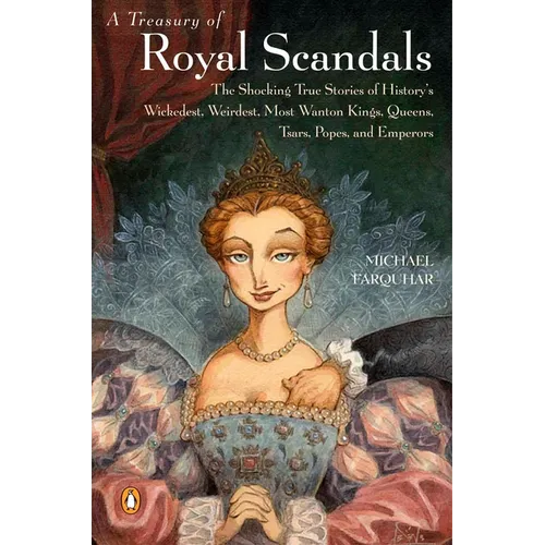 A Treasury of Royal Scandals: The Shocking True Stories of History's Wickedest, Weirdest, Most Wanton Kings, Queens, Tsars, Popes, and Emperors - Paperback