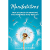 Manifestations: True Stories Of Bringing The Imagined Into Reality - Paperback