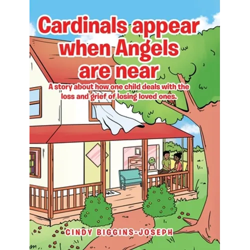 Cardinals appear when Angels are near: A story about how one child deals with the loss and grief of losing loved ones. - Hardcover
