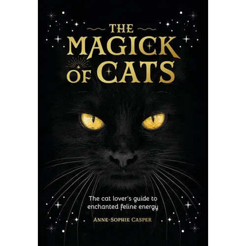 The Magick of Cats: The Cat Lover's Guide to Enchanted Feline Energy - Hardcover