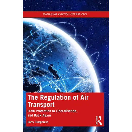 The Regulation of Air Transport: From Protection to Liberalisation, and Back Again - Paperback
