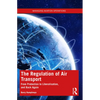 The Regulation of Air Transport: From Protection to Liberalisation, and Back Again - Paperback
