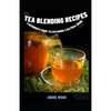 Tea Blending Recipes: A Beginner's Guide To Exploring A Natural Drink - Paperback
