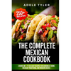 The Complete Mexican Cookbook: 3 Books In 1: 77 (x3) Easy Recipes For Cooking At Home Mexican Traditional And Modern Dishes - Paperback