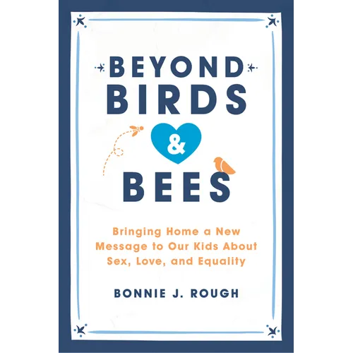 Beyond Birds and Bees: Bringing Home a New Message to Our Kids about Sex, Love, and Equality - Paperback