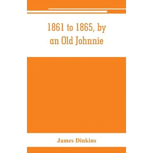 1861 to 1865, by an Old Johnnie. Personal recollections and experiences in the Confederate army - Paperback