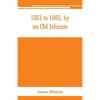 1861 to 1865, by an Old Johnnie. Personal recollections and experiences in the Confederate army - Paperback