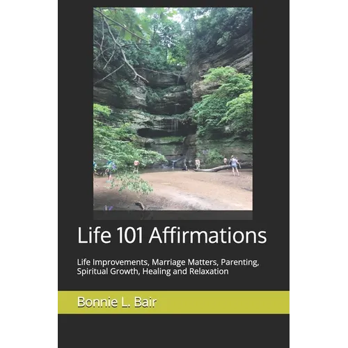 Life 101 Affirmations: Life Improvements, Marriage Matters, Parenting, Spiritual Growth, Healing and Relaxation - Paperback