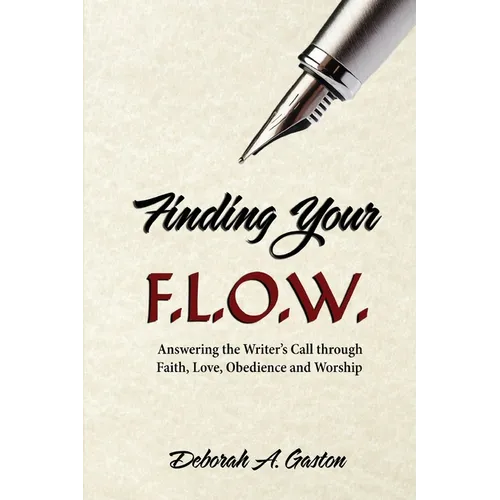 Finding Your F.L.O.W.: Answering the Writer's Call through Faith, Love, Obedience and Worship - Paperback