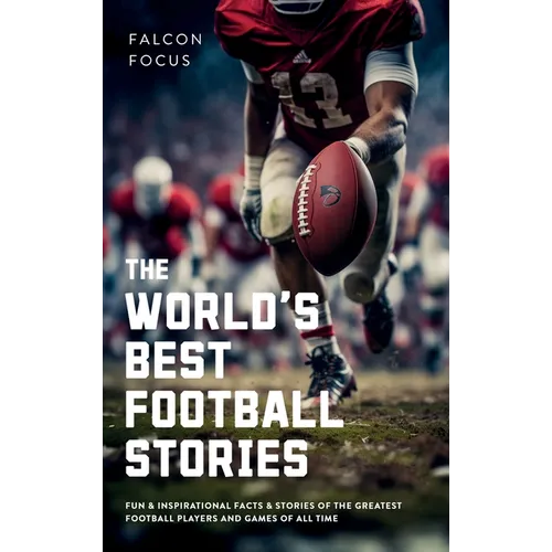 The World's Best Football Stories - Fun & Inspirational Facts & Stories of the Greatest Football Players and Games of All Time - Hardcover