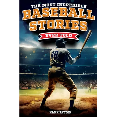 The Most Incredible Baseball Stories Ever Told: Inspirational and Unforgettable Tales from the Great Sport of Baseball - Paperback