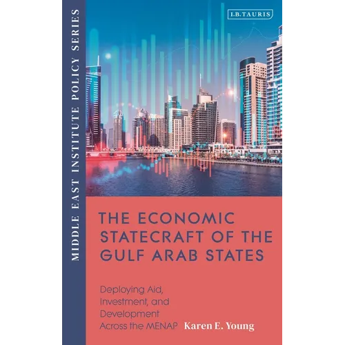 The Economic Statecraft of the Gulf Arab States: Deploying Aid, Investment and Development Across the MENAP - Hardcover