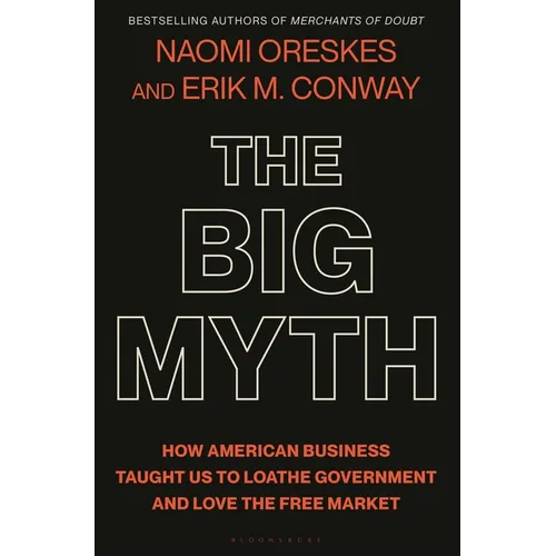 The Big Myth: How American Business Taught Us to Loathe Government and Love the Free Market - Hardcover