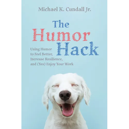 The Humor Hack: Using Humor to Feel Better, Increase Resilience, and (Yes) Enjoy Your Work - Hardcover
