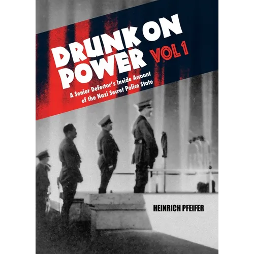 Drunk on Power Volume 1: A Senior Defector's Inside Account of the Nazi Secret Police State - Hardcover