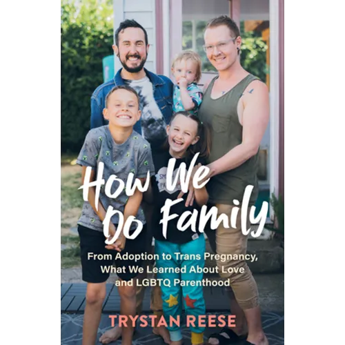 How We Do Family: From Adoption to Trans Pregnancy, What We Learned about Love and LGBTQ Parenthood - Hardcover
