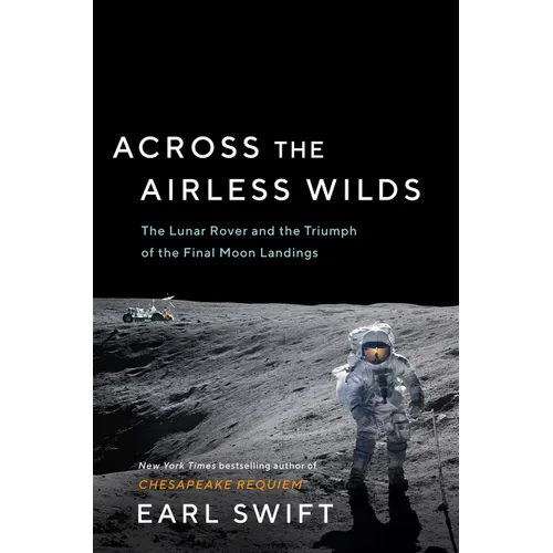 Across the Airless Wilds: The Lunar Rover and the Triumph of the Final Moon Landings - Hardcover