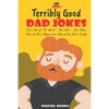 500+ Terribly Good Dad Jokes: The World's Greatest Collection of Dad Jokes, Over 500 The Worst - But Best - Dad Jokes, Puns and Knee Slappers for Ki - Paperback