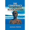 The Conspiracy to Destroy Black Women - Paperback
