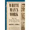 White Man's Work: Race and Middle-Class Mobility Into the Progressive Era - Paperback
