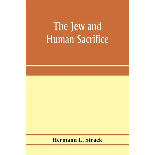 The Jew and Human Sacrifice: Human Blood and Jewish Ritual, a Historical and Sociological Inquiry - Paperback