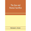 The Jew and Human Sacrifice: Human Blood and Jewish Ritual, a Historical and Sociological Inquiry - Paperback