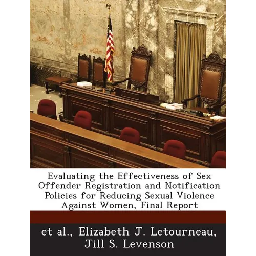 Evaluating the Effectiveness of Sex Offender Registration and Notification Policies for Reducing Sexual Violence Against Women, Final Report - Paperback