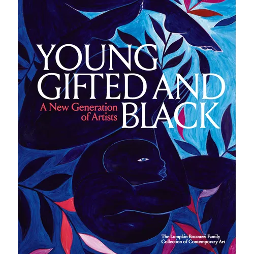Young, Gifted and Black: A New Generation of Artists: The Lumpkin-Boccuzzi Family Collection of Contemporary Art - Hardcover