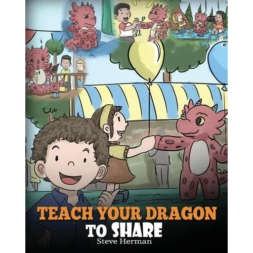 Teach Your Dragon To Share: A Dragon Book To Teach Kids How To Share. A Cute Story To Help Children Understand Sharing and Teamwork. - Paperback