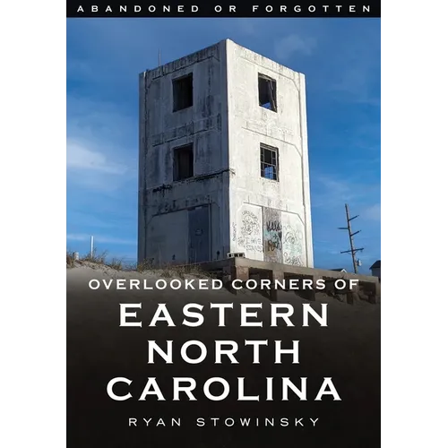 Abandoned or Forgotten: Overlooked Corners of Eastern North Carolina - Paperback